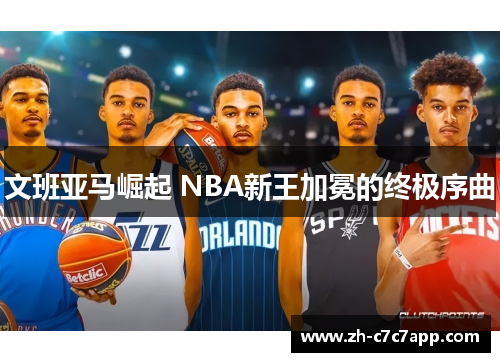 文班亚马崛起 NBA新王加冕的终极序曲
