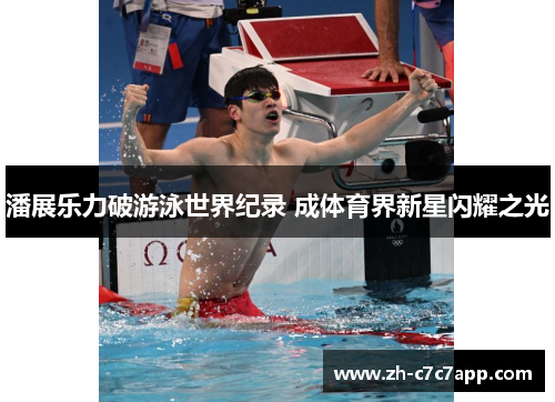 潘展乐力破游泳世界纪录 成体育界新星闪耀之光