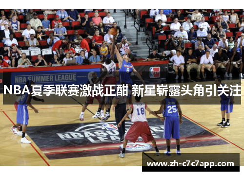 NBA夏季联赛激战正酣 新星崭露头角引关注