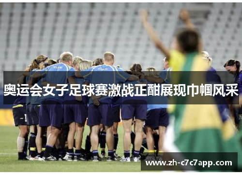 奥运会女子足球赛激战正酣展现巾帼风采