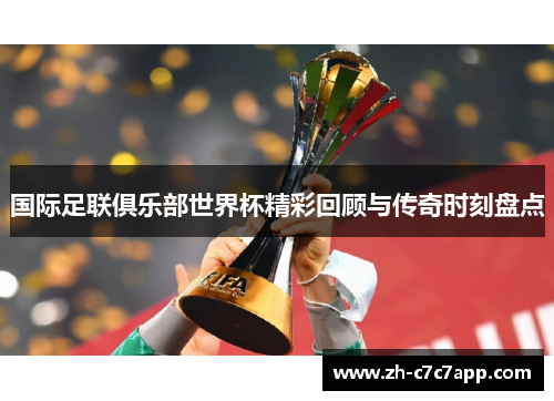 国际足联俱乐部世界杯精彩回顾与传奇时刻盘点