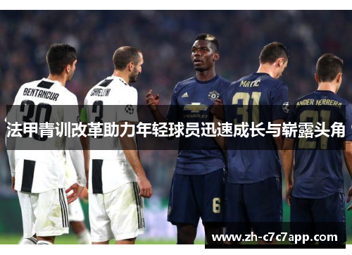 法甲青训改革助力年轻球员迅速成长与崭露头角