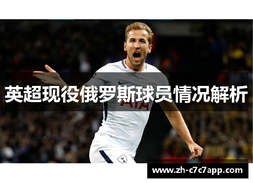 英超现役俄罗斯球员情况解析