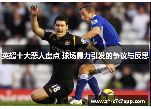 英超十大恶人盘点 球场暴力引发的争议与反思