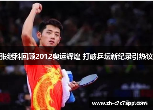 张继科回顾2012奥运辉煌 打破乒坛新纪录引热议