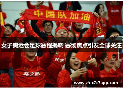 女子奥运会足球赛程揭晓 赛场焦点引发全球关注