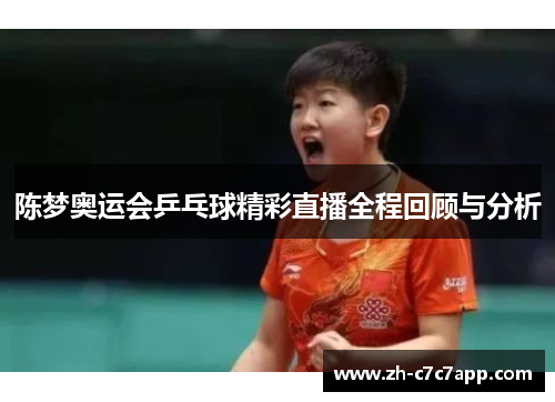 陈梦奥运会乒乓球精彩直播全程回顾与分析